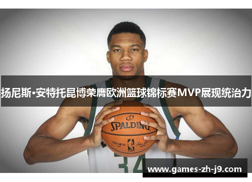 扬尼斯·安特托昆博荣膺欧洲篮球锦标赛MVP展现统治力