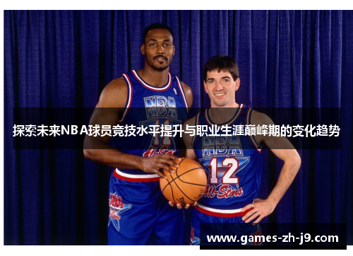探索未来NBA球员竞技水平提升与职业生涯巅峰期的变化趋势