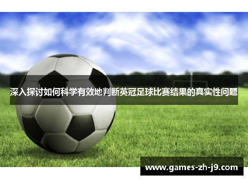 深入探讨如何科学有效地判断英冠足球比赛结果的真实性问题 深入探讨如何科学有效地判断英冠足球比赛结果的真实性问题