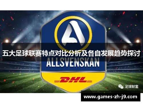 五大足球联赛特点对比分析及各自发展趋势探讨 五大足球联赛特点对比分析及各自发展趋势探讨