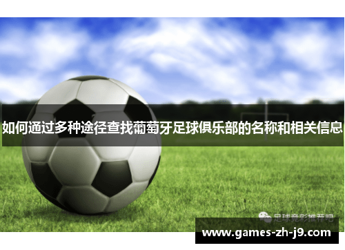 如何通过多种途径查找葡萄牙足球俱乐部的名称和相关信息 如何通过多种途径查找葡萄牙足球俱乐部的名称和相关信息