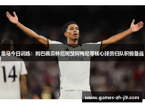 皇马今日训练:姆巴佩贝林厄姆楚阿梅尼等核心球员归队积极备战 皇马今日训练:姆巴佩贝林厄姆楚阿梅尼等核心球员归队积极备战