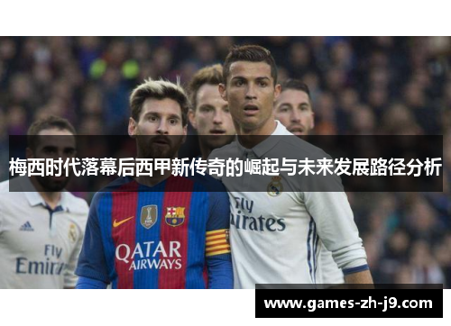 梅西时代落幕后西甲新传奇的崛起与未来发展路径分析