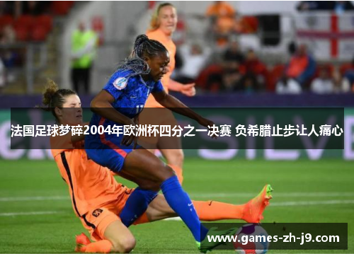 法国足球梦碎2004年欧洲杯四分之一决赛 负希腊止步让人痛心