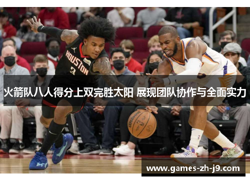 火箭队八人得分上双完胜太阳 展现团队协作与全面实力
