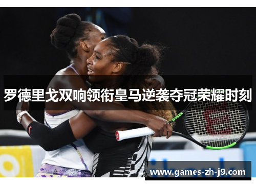 罗德里戈双响领衔皇马逆袭夺冠荣耀时刻