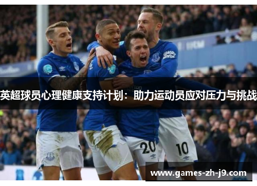 英超球员心理健康支持计划：助力运动员应对压力与挑战