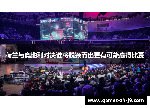 荷兰与奥地利对决谁将脱颖而出更有可能赢得比赛