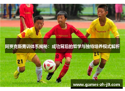 阿贾克斯青训体系揭秘：成功背后的哲学与独特培养模式解析