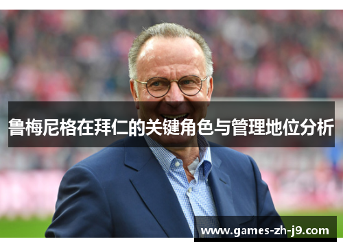 鲁梅尼格在拜仁的关键角色与管理地位分析