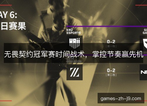 无畏契约冠军赛时间战术,掌控节奏赢先机 无畏契约冠军赛时间战术,掌控节奏赢先机